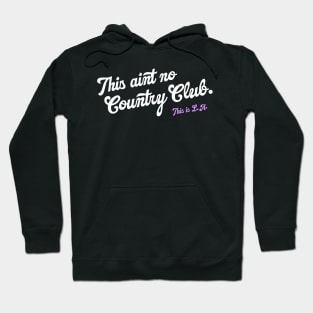 It Ain't No Country Club. This is L.A. Hoodie